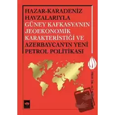 Hazar - Karadeniz Havzalarıyla Güney Kafkasyanın Jeoekonomik Karakteristiği ve Azerbaycanın Yeni Petrol Politikası