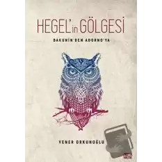 Hegel’in Gölgesi - Bakunin’den Adorno’ya