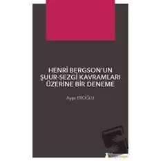 Henri Bergson’un Şuur - Sezgi Kavramları Üzerine Bir Deneme