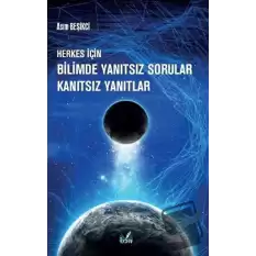 Herkes İçin Bilimde Yanıtsız Sorular Kanıtsız Yanıtlar