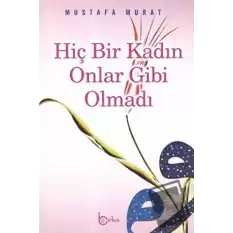 Hiç Bir Kadın Onlar Gibi Olmadı