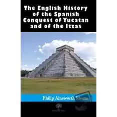 History of the Spanish Conquest of Yucatan and of the Itzas