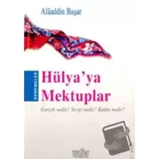 Hülya’ya Mektuplar Gerçek Nedir? Sevgi Nedir? Kadın Nedir?