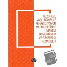 Huzurevi Yaşlı Bakım ve Rehabilitasyon Merkezlerinde Manevi Danışmanlık ve Rehberlik Hizmetle