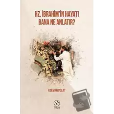 Hz. İbrahimin Hayatı Bana Ne Anlatır?