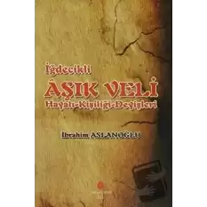 İğdecilik Aşık Veli Hayatı - Kişiliği - Deyişleri