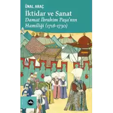 İktidar ve Sanat : Damat İbrahim Paşa’nın Hamiliği (1718-1730)