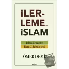 İlerleme ve İslam - İslam Dünyası İleri Gidebilir mi?