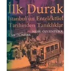 İlk Durak İstanbul’un Entelektüel Tarihinden Tanıklıklar