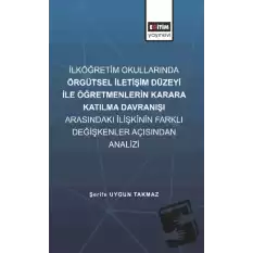 İlköğretim Okullarında Örgütsel İletişim Düzeyi İle Öğretmenlerin Karara Katılma Davranışı Arasındaki İlişkinin Farklı Değişkenler Açısından İncelenmesi