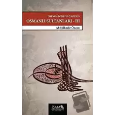 İmparatorluk Çağının Osmanlı Sultanları - III