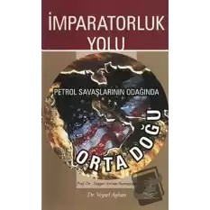 İmparatorluk Yolu Petrol Savaşlarının Odağında Ortadoğu