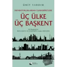 İmparatorluklardan Cumhuriyetlere Üç Ülke Üç Başkent