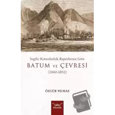 İngiliz Konsolosluk Raporlarına Göre Batum Ve Çevresi (1840-1852)