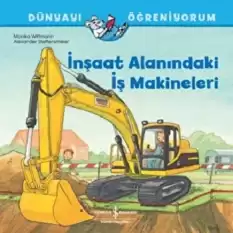 İnşaat Alanındaki İş Makineleri - Dünyayı Öğreniyorum