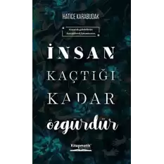 İnsan Kaçtığı Kadar Özgürdür