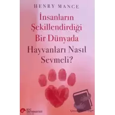 İnsanların Şekillendirdiği Bir Dünyada Hayvanları Nasıl Sevmeli?