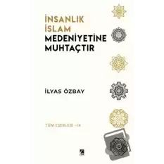 İnsanlık İslam Medeniyetine Muhtaçtır