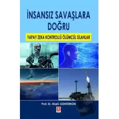 İnsansız Savaşlara Doğru Yapay Zeka Kontrollü Ölümcül Silahlar