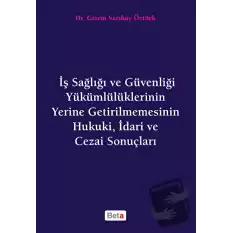 İş Sağlığı ve Güvenliği Yükümlülüklerinin Yerine Getirilmemesinin Hukuki, İdari ve Cezai Sonuçları