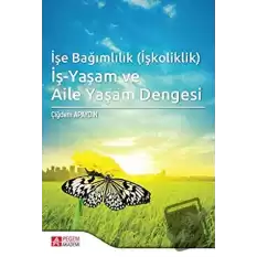 İşe Bağımlılık (İşkoliklik) İş-Yaşam ve Aile Yaşam Dengesi