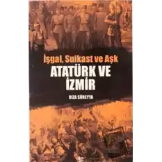 İşgal, Suikast ve Aşk Atatürk ve İzmir