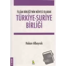 İslam Birliği’nin Nüvesi Olarak Türkiye - Suriye Birliği