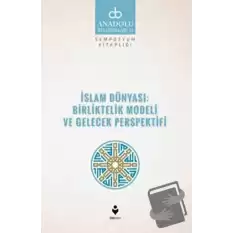 İslam Dünyası: Birliktelik Modeli ve Gelecek Perspektifi