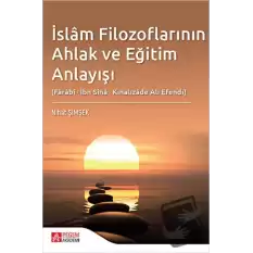 İslam Filozoflarının Ahlak ve Eğitim Anlayışı (Farabi, İbn Sina, Kınalızade Ali Efendi)