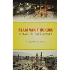 İslam Vakıf Hukuku ve Sivas Daruşşifa Vakfiyesi