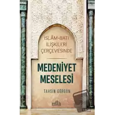 İslam ve Batı İlişkileri Çerçevesinde Medeniyet Meselesi