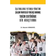 İşletmelerde Yetenek Yönetimi Çalışan Yaratıcılığı Yenilikçi Davranış Turizm Sektöründe Bir Araştırma