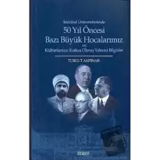 İstanbul Üniversitesinde 50 yıl Öncesi Bazı Büyük Hocalarımız ve Kültürümüze Katkısı Olmuş Yabancı Bilginler