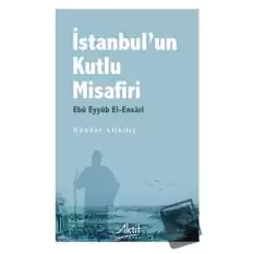 İstanbul’un Kutlu Misafiri Ebu Eyyüb El-Ensari