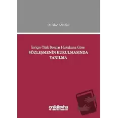 İsviçre-Türk Borçlar Hukukuna Göre Sözleşmenin Kurulmasında Yanılma (Ciltli)