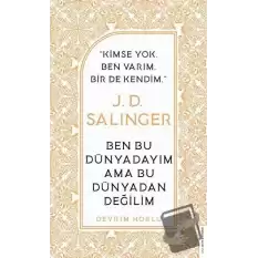 J. D. Salinger - Ben Bu Dünyadayım Ama Bu Dünyadan Değilim