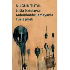 Julia Kristeva: Anlamlandırılamayanla Yüzleşmek