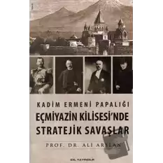 Kadim Ermeni Papalığı Eçmiyazin Kilisesi’nde Stratejik Savaşlar