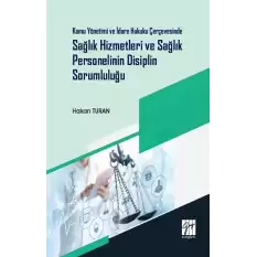 Kamu Yönetimi ve İdare Hukuku Çerçevesinde Sağlık Hizmetleri ve Sağlık Personelinin Disiplin Sorumluluğu