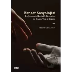 Kanser Sosyolojisi Bağlamında Hastalık Deneyimi ve Hasta Yakın İlişkisi