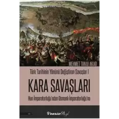 Kara Savaşları - Türk Tarihinin Yönünü Değiştiren Savaşlar 1 Hun İmparatorluğu’ndan Osmanlı İmparatorluğu’na