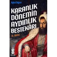 Karanlık Dönemin Aydınlık Bestekarı III. Selim