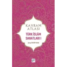 Kavram Atlası - Türk İslam Sanatları I