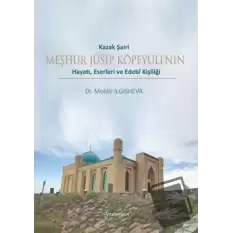 Kazak Şairi Meşhur Jüsip Köpeyulı’nın Hayatı, Eserleri ve Edebî Kişiliği