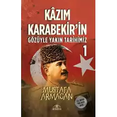 Kazım Karabekir’in Gözüyle Yakın Tarihimiz - 1