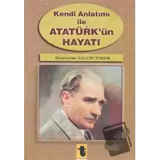 Kendi Anlatımı ile Atatürk’ün Hayatı