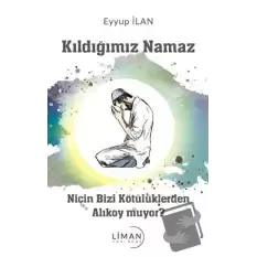 Kıldığımız Namaz Niçin Bizi Kötülüklerden Alıkoymuyor