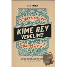 Kime Rey Verelim? İttihat Terakki Mi? Hürriyet ve İtilaf Mı?