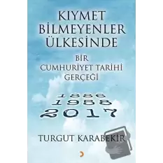 Kıymet Bilmeyenler Ülkesinde Bir Cumhuriyet Tarihi Gerçeği