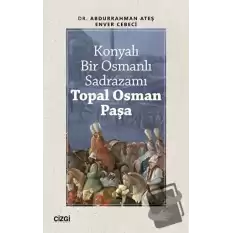 Konyalı Bir Osmanlı Sadrazamı Topal Osman Paşa